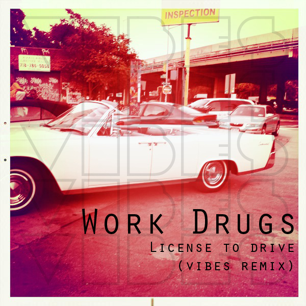 Work Drugs – License to Drive (Vibes Remix)