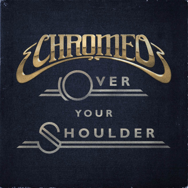 Chromeo – Over Your Shoulder