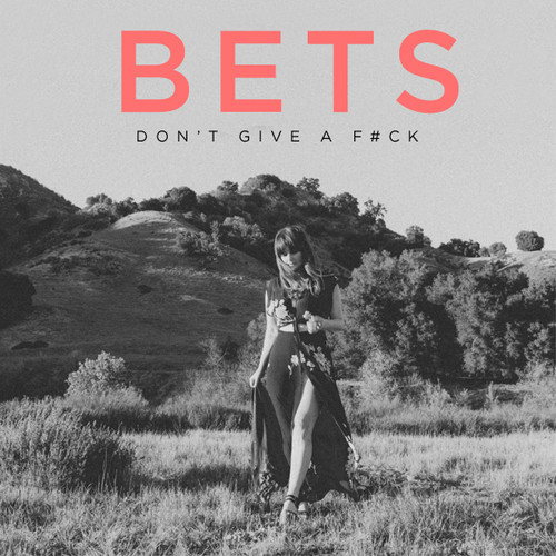 BETS – Don’t Give A F#Ck
