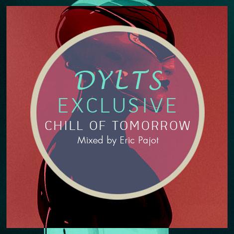 DYLTS Exclusive: Chill of Tomorrow Mix by Eric Pajot