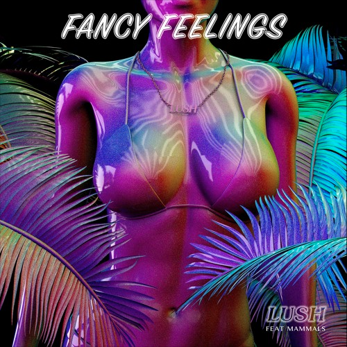 Premiere : Fancy Feelings – Lush (feat. Mammals)