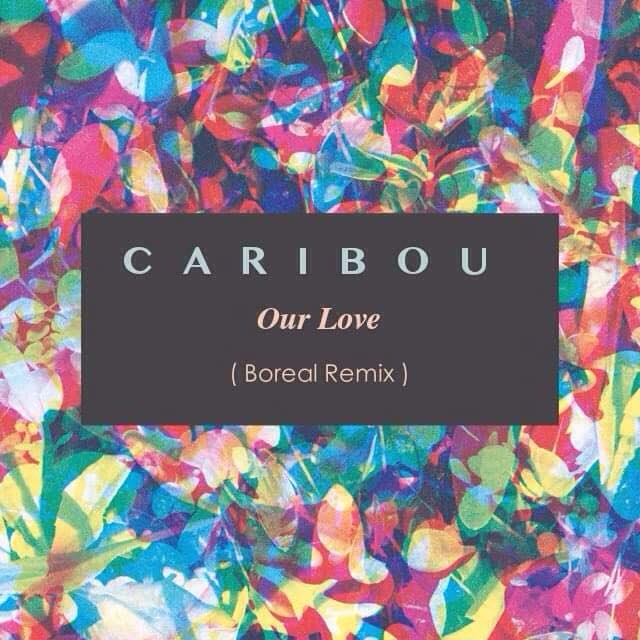 Caribou – Our Love (Boreal Remix)